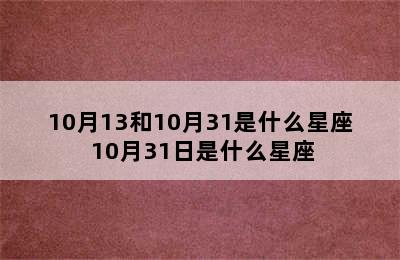 10月13和10月31是什么星座 10月31日是什么星座